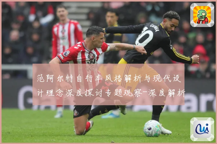 范阿尔特自行车风格解析与现代设计理念深度探讨专题观察-深度解析