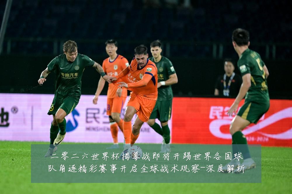 二零二六世界杯揭幕战即将开踢世界各国球队角逐精彩赛事开启全球战术观察-深度解析