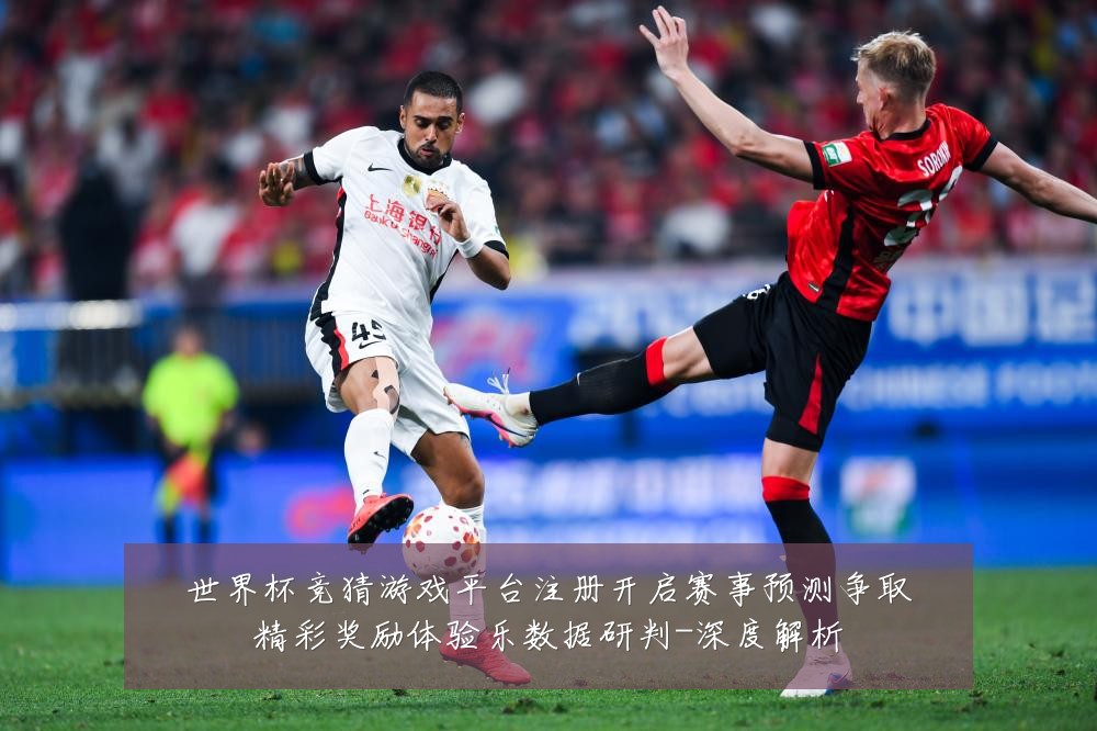 世界杯竞猜游戏平台注册开启赛事预测争取精彩奖励体验乐数据研判-深度解析