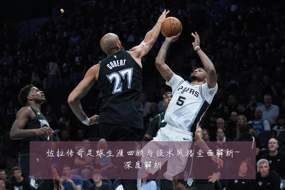 佐拉传奇足球生涯回顾与技术风格全面解析-深度解析